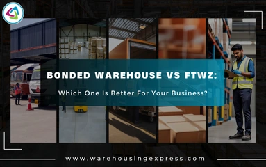 Bonded Warehouse vs FTWZ: Which One Is Better For Your Business?
